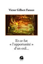 Couverture du livre « Et ce fut l'opportunite d'un exil... » de Faraux V G. aux éditions Editions Du Panthéon