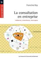 Couverture du livre « La consultation en entreprise - theories, strategies, pratiques » de Roy Francine aux éditions Pu De Montreal