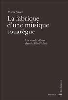 Couverture du livre « Fabrique d'une musique touaregue ; un son du desert dans la world music » de Marta Amico aux éditions Karthala