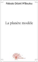 Couverture du livre « La planète modèle » de Paloute Desire M'Boulou aux éditions Edilivre