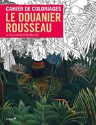 Couverture du livre « Cahier de coloriages ; le douanier Rousseau » de  aux éditions Chene