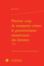 Couverture du livre « Premier coup de trompette contre le gouvernement monstrueux des femmes : 1558 » de John Knox aux éditions Classiques Garnier