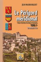 Couverture du livre « Le Périgord méridional ; étude d'histoire politique & religieuse Tome 1 ; des origines à 1370 » de Jean Maubourguet aux éditions Editions Des Regionalismes