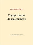 Couverture du livre « Voyage autour de ma chambre » de Xavier (De) Maistre aux éditions La Republique Des Lettres