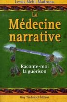 Couverture du livre « La médecine narrative ; raconte-moi la guérison » de Lewis Mehl-Madrona aux éditions Guy Trédaniel