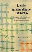 Couverture du livre « L'enfer gualtémaltèque 1960-19996 ; le rapport de la commission «reconstitution de la mémoire historique» » de Barth Maurice aux éditions Karthala