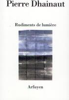 Couverture du livre « Rudiments de lumiere » de Pierre Dhainaut aux éditions Arfuyen