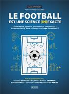 Couverture du livre « Le football est une science (in)exacte ; entraîneurs, journalistes, spectateurs : comment le big data a changé le visage du football? » de Gautier Stangret aux éditions Amphora