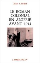 Couverture du livre « Le roman colonial en algerie avant 1914 » de Calmes Alain aux éditions L'harmattan