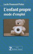 Couverture du livre « L'enfant propre ; mode d emploi » de Lucile Poumarat-Pralus aux éditions Robert Jauze