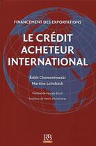 Couverture du livre « Le crédit acheteur international ; financement des exportation » de Martine Leimbach et Edith Chomenstowski aux éditions Revue Banque