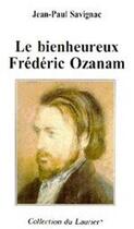 Couverture du livre « Le bienheureux frederic ozanam » de Jean-Paul Savignac aux éditions Le Laurier