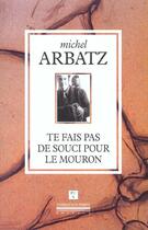 Couverture du livre « Te fais pas de souci pour le mouron » de Michel Arbatz aux éditions La Simarre