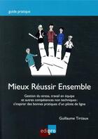 Couverture du livre « Mieux réussir ensemble ; gestion du stress, travail en équipe et autres compétences non techniques : s'inspirer des bonnes pratiques d'un pilote de ligne » de Guillaume Tirtiaux aux éditions Edi Pro