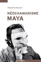 Couverture du livre « Néochamanisme Maya : passé revisité, pouvoir au feminin et quête spirituelle » de Maneli Farahmand aux éditions Antipodes Suisse