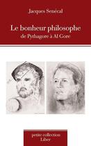 Couverture du livre « Le bonheur philosophique ; de Pythagore à Al Gore » de Jacques Senecal aux éditions Editions Liber