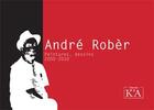 Couverture du livre « André Robèr ; peintures, dessins, 2000-2010 » de Rober Andre aux éditions K'a