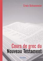 Couverture du livre « COURS DE GREC DU NOUVEAU TESTAMENT » de Ochsenmeier E. aux éditions Excelsis