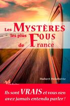 Couverture du livre « Les mystères les plus fous de France » de Hubert Delobette aux éditions Papillon Rouge