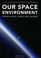 Couverture du livre « Our space environment ; opportunities, stakes and dangers » de Claude Nicollier et Volker Gass aux éditions Ppur