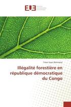 Couverture du livre « Illegalite forestiere en republique democratique du congo » de Motimaiso Tresor aux éditions Editions Universitaires Europeennes