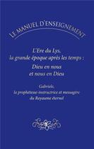 Couverture du livre « Le manuel d'enseignement : L'ère du Lys, la grande époque après les temps : Dieu en nous et nous en Dieu » de Gabriele aux éditions Editions Gabriele - La Parole