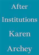 Couverture du livre « After institutions » de Karen Archey aux éditions Floating Opera Press