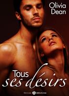 Couverture du livre « Tous ses désirs t.1 » de Olivia Dean aux éditions Editions Addictives