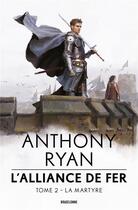 Couverture du livre « L'alliance de fer Tome 2 : La martyre » de Anthony Ryan aux éditions Bragelonne
