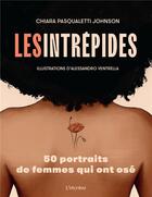 Couverture du livre « Les intrépides : 50 portraits de femmes qui ont osé » de Chiara Pasqualetti Johnson et Alessandro Ventrella aux éditions L'imprevu