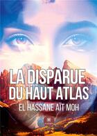 Couverture du livre « La disparue du Haut Atlas » de El Hassane Ait Moh aux éditions Le Lys Bleu