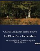 Couverture du livre « Le Clou d'or - La Pendule : Une nouvelle de Charles-Augustin Sainte-Beuve » de Sainte-Beuve C-A. aux éditions Culturea
