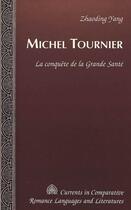 Couverture du livre « Michel tournier la conquete de la grande sante » de Yang Zhaoding aux éditions Peter Lang