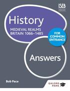 Couverture du livre « History for Common Entrance: Medieval Realms Britain 1066-1485 Answers » de Pace Bob aux éditions Hodder Education Digital