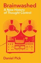 Couverture du livre « BRAINWASHED - A NEW HISTORY OF THOUGHT CONTROL » de Daniel Pick aux éditions Profile Books