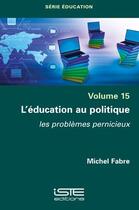 Couverture du livre « L'éducation au politique : les problèmes pernicieux » de Michel Fabre aux éditions Iste