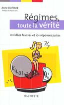 Couverture du livre « Regimes, Toute La Verite ; 101 Idees Fausses Et 101 Reponses Justes » de Anne Dufour aux éditions Hachette Pratique