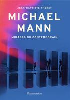 Couverture du livre « Michael Mann, mirages du contemporain » de Jean-Baptiste Thoret aux éditions Flammarion