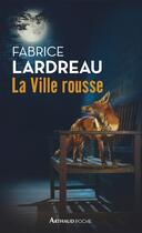 Couverture du livre « La ville rousse » de Fabrice Lardreau aux éditions Arthaud