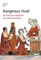 Couverture du livre « Dangereux rituel ; de l'histoire médiévale aux sciences sociales » de Philippe Buc aux éditions Puf