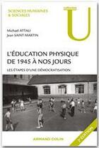 Couverture du livre « L'éducation physique de 1945 à nos jours ; les étapes d'une démocratisation (2e édition) » de Michael Attali et Jean Saint-Martin aux éditions Armand Colin