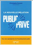 Couverture du livre « La nouvelle relation public-privé ; pour une coproduction de l'investissement public » de Christophe Soisson aux éditions Eyrolles