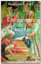 Couverture du livre « Les aventures de Fémynie ; les femmes et la Renaissance » de Madeleine Lazard aux éditions Fayard