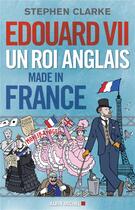 Couverture du livre « Edouard VII un roi anglais made in France » de Stephen Clarke aux éditions Albin Michel