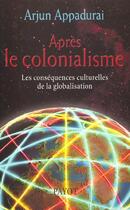 Couverture du livre « Apres le colonialisme ; les conséquences culturelles de la globalisation » de Arjun Appadurai aux éditions Payot