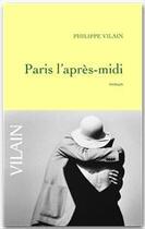 Couverture du livre « Paris l'apres-midi » de Philippe Vilain aux éditions Grasset