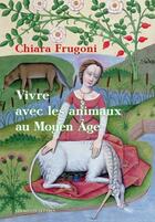 Couverture du livre « Vivre avec les animaux au Moyen âge : histoires fantastiques et féroces » de Chiara Frugoni aux éditions Belles Lettres