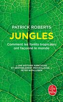 Couverture du livre « Jungles : Comment les forêts tropicales ont façonné le monde » de Patrick Roberts aux éditions Le Livre De Poche