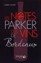 Couverture du livre « Les notes Parker des vins de Bordeaux » de Robert Parker aux éditions Solar