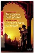 Couverture du livre « Au royaume de la passion ; un secret dans ton regard » de Tracy Sinclair et Marie Ferrarella aux éditions Harlequin